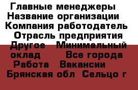 Главные менеджеры › Название организации ­ Компания-работодатель › Отрасль предприятия ­ Другое › Минимальный оклад ­ 1 - Все города Работа » Вакансии   . Брянская обл.,Сельцо г.